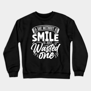 A day without a smile is just wasted one Crewneck Sweatshirt